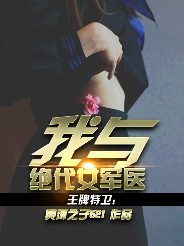 王牌特卫我与绝代女军医章节列表