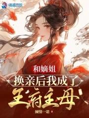 和嫡姐换亲后我成了王府主母 漫画