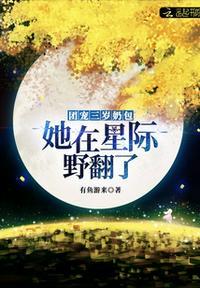 团宠三岁奶包：她在星际野翻了白果